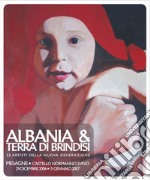 Albania & Terra Di Brindisi. 22 Artisti Della Nuova Generazione. Ediz. Illustrata