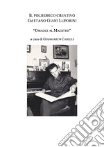 Il poliedrico creativo Gaetano Giani Luporini. «Omaggi al maestro» libro