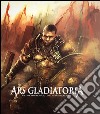 Ars Gladiatoria. Un gioco di sangue, lotta e disperazione libro