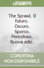 The Sprawl. Il futuro. Oscuro. Sporco. Pericoloso. Nuova ediz. libro