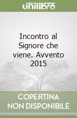 Incontro al Signore che viene. Avvento 2015 libro