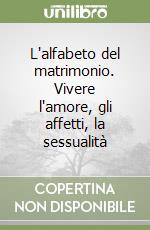 L'alfabeto del matrimonio. Vivere l'amore, gli affetti, la sessualità