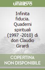 Infinita fiducia. Quaderni spirituali (1997 -2010) di don Claudio Girardi libro