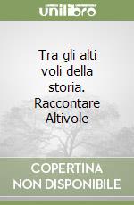 Tra gli alti voli della storia. Raccontare Altivole libro