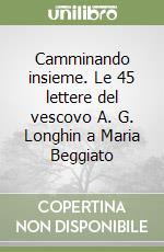 Camminando insieme. Le 45 lettere del vescovo A. G. Longhin a Maria Beggiato