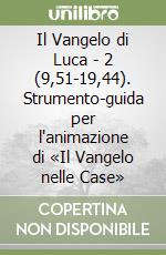 Il Vangelo di Luca - 2 (9,51-19,44). Strumento-guida per l'animazione di «Il Vangelo nelle Case» libro