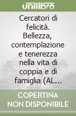 Cercatori di felicità. Bellezza, contemplazione e tenerezza nella vita di coppia e di famiglia (AL 127) libro