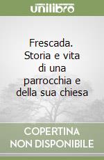 Frescada. Storia e vita di una parrocchia e della sua chiesa libro