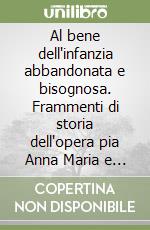 Al bene dell'infanzia abbandonata e bisognosa. Frammenti di storia dell'opera pia Anna Maria e Alessandro Antoniadi Maurocordato libro