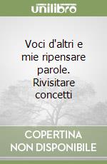 Voci d'altri e mie ripensare parole. Rivisitare concetti