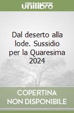 Dal deserto alla lode. Sussidio per la Quaresima 2024 libro