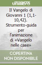 Il Vangelo di Giovanni 1 (1,1- 10,42). Strumento-guida per l'animazione di «Vangelo nelle case» libro