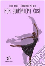 Non guardatemi così libro