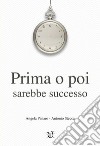 Prima o poi sarebbe successo libro di Panaro Angela Stecca Antonio