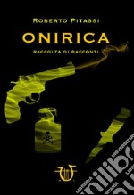 Onirica. Raccolta di racconti libro