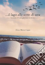 ... il lago alle sette di sera. Taccuino di una giovane scrittrice libro