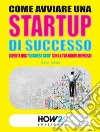 Come avviare una startup di successo. Diventa una «business star» con la tua nuova impresa! libro