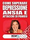 Come superare depressione, ansia e attacchi di panico libro