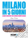 Milano in 5 giorni. La guida «alternativa» per scoprire e riscoprire Milano libro