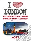 I love London! 101 cose da fare a Londra in un weekend «low cost» e «on the road» libro di Traina Elena