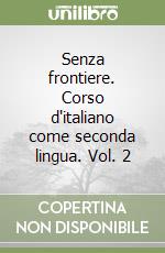 Senza frontiere. Corso d'italiano come seconda lingua. Vol. 2