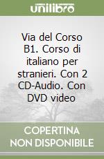 Via del Corso B1. Corso di italiano per stranieri. Con 2 CD-Audio. Con DVD video libro