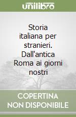 Storia italiana per stranieri. Dall'antica Roma ai giorni nostri libro