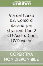 Via del Corso B2. Corso di italiano per stranieri. Con 2 CD-Audio. Con DVD video libro