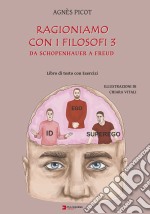 Ragioniamo con i filosofi 3. Da Schopenhauer a Freud. Libro di testo con esercizi per percorso didattico differenziato