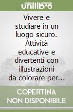 Vivere e studiare in un luogo sicuro. Attività educative e divertenti con illustrazioni da colorare per l'Autonomia e la Sicurezza libro