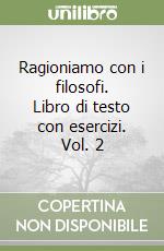Ragioniamo con i filosofi. Libro di testo con esercizi. Vol. 2 libro