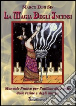 La magia degli incensi. Manuale pratico per l'utilizzo delle erbe, delle resine e degli incensi libro