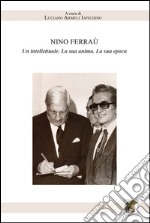 Nino Ferraù. Un intellettuale. La sua anima. La sua epoca