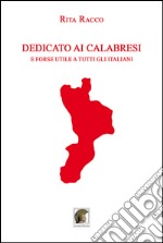 Dedicato ai Calabresi e forse utile a tutti gli Italiani libro