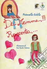 Dai mamma!!! Racconta.... Ediz. illustrata libro