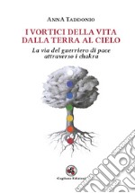 I vortici della vita dalla terra al cielo. La via del guerriero di pace attraverso i chakra libro