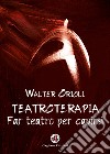 Teatroterapia. Far teatro per capirsi libro di Orioli Walter