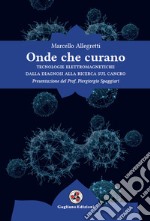 Onde che curano. Tecnologie elettromagnetiche dalla diagnosi alla ricerca sul cancro