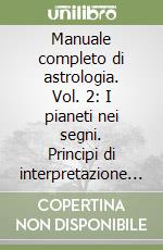 Manuale completo di astrologia. Vol. 2: I pianeti nei segni. Principi di interpretazione del tema natale libro