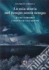 La mia storia nel tempo senza tempo. Incontri e riflessioni libro di Cometti Gemma