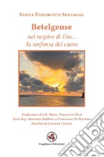 Betelgeuse. Nel respiro di Dio... la sinfonia del cuore libro