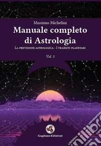 Manuale completo di astrologia. Vol. 5: La previsione astrologica-I transiti planetari libro