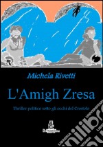 L'amigh Zresa. Thriller politico sotto gli occhi del Crostolo libro