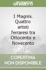 I Magrini. Quattro artisti ferraresi tra Ottocento e Novecento libro