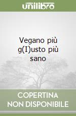 Vegano più g(I)usto più sano