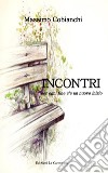 Incontri. Per ogni fine c'è un nuovo inizio libro di Cobianchi Massimo