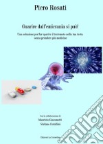 Guarire dall'emicrania si può! Una soluzione per far sparire il terremoto nella tua testa senza prendere più medicine libro