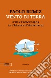 Vento di terra. Istria e Fiume: viaggio tra i Balcani e il Mediterraneo libro