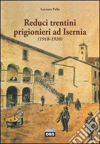 Reduci trentini prigionieri ad Isernia (1918-1920) libro