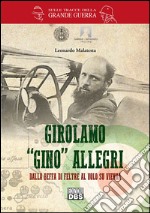 Girolamo «Gino» Allegri. Dalla Beffa di Feltre al volo su Vienna libro